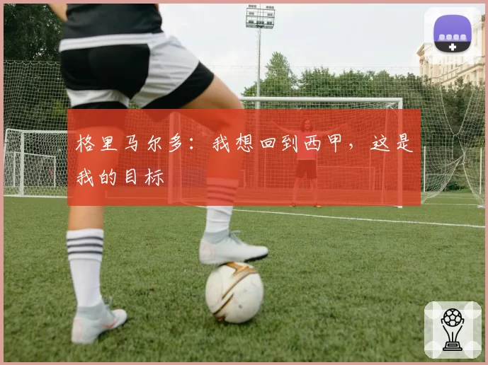 格里马尔多：我想回到西甲，这是我的目标