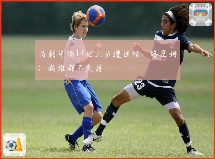 马刺半场14记三分遭逆转，塔图姆：我谁都不支持